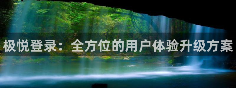 天天购彩体育网页版入口：极悦登录：全方位的用户体验升级方案