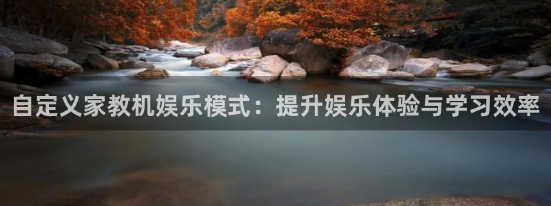 天天购彩体育凯捷平台主管：自定义家教机娱乐模式：提升娱乐体验与学习效率